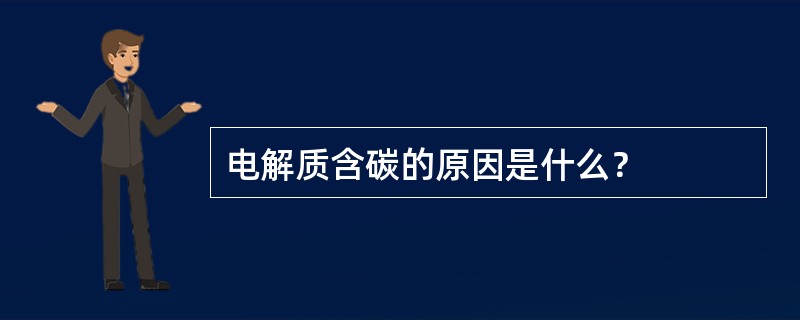 电解质含碳的原因是什么？