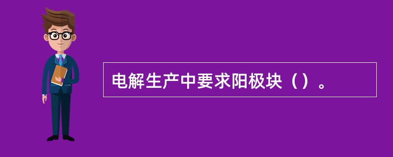 电解生产中要求阳极块（）。