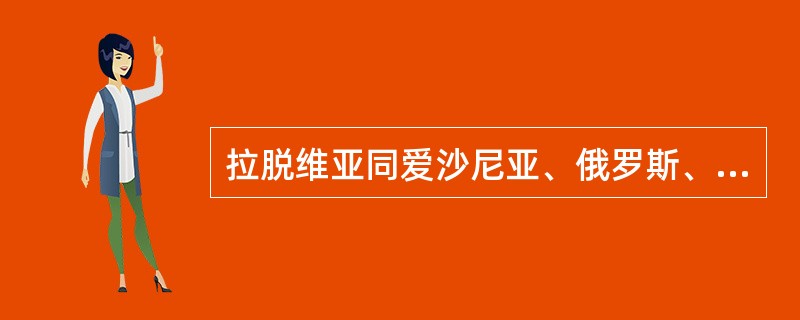 拉脱维亚同爱沙尼亚、俄罗斯、白俄罗斯和（）接壤