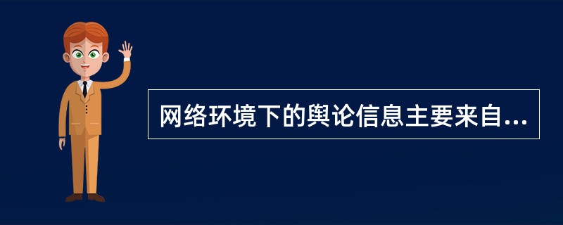 网络环境下的舆论信息主要来自（）。