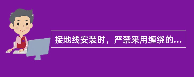 接地线安装时，严禁采用缠绕的方法接地线。第七章