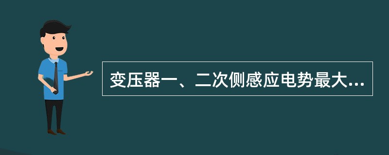 变压器一、二次侧感应电势最大值之比等于一、二次侧绕组匝数之比。