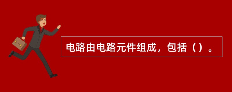 电路由电路元件组成，包括（）。