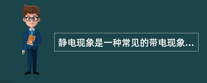 静电现象是一种常见的带电现象，如雷电、电容残留电荷、摩擦带电等。第七章P123