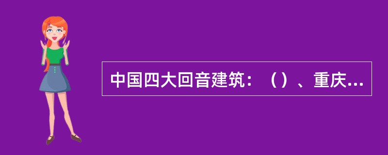 中国四大回音建筑：（）、重庆潼南县大佛寺的石琴、北京天坛回音璧和山西普救寺的鸳鸯