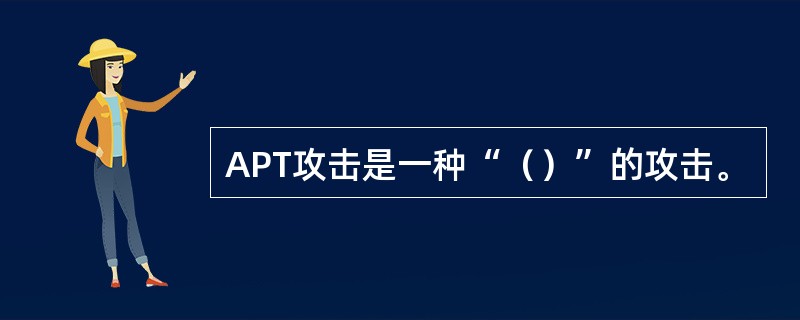 APT攻击是一种“（）”的攻击。