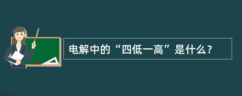 电解中的“四低一高”是什么？