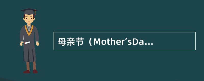 母亲节（Mother’sDay）是英美等国家为了表达对母亲的敬意而设的一个节日。