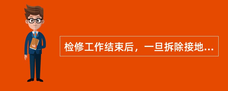 检修工作结束后，一旦拆除接地线即认为线路已有电，检修人员不得再登杆。第十章P17