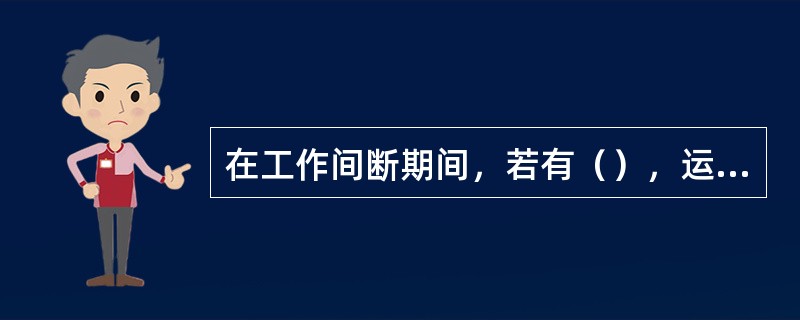 在工作间断期间，若有（），运行人员可在工作票未交回的情况下合闸送电。