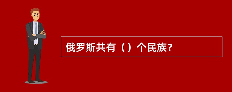 俄罗斯共有（）个民族？