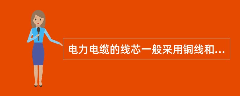 电力电缆的线芯一般采用铜线和铝线。第八章