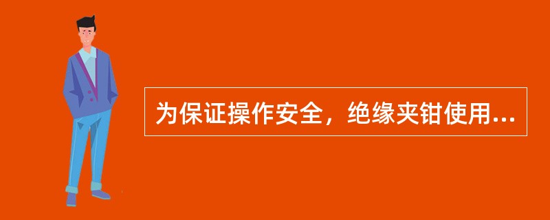 为保证操作安全，绝缘夹钳使用时应可靠与接地线相连。第七章