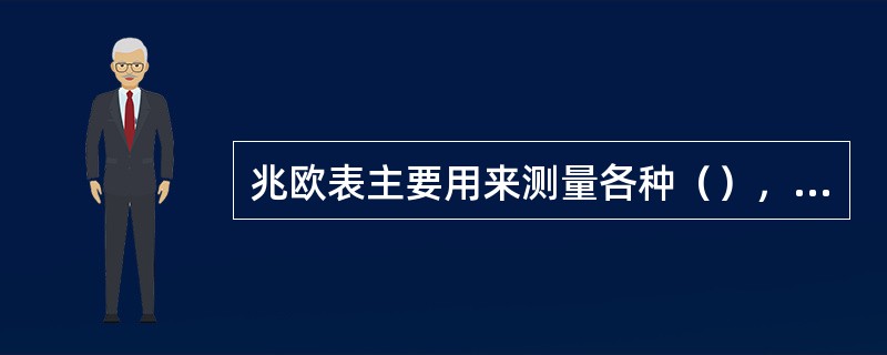 兆欧表主要用来测量各种（），表盘度值以MΩ为单位。