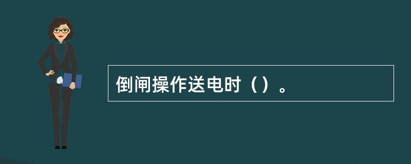 倒闸操作送电时（）。