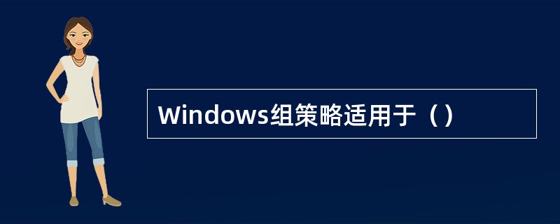 Windows组策略适用于（）