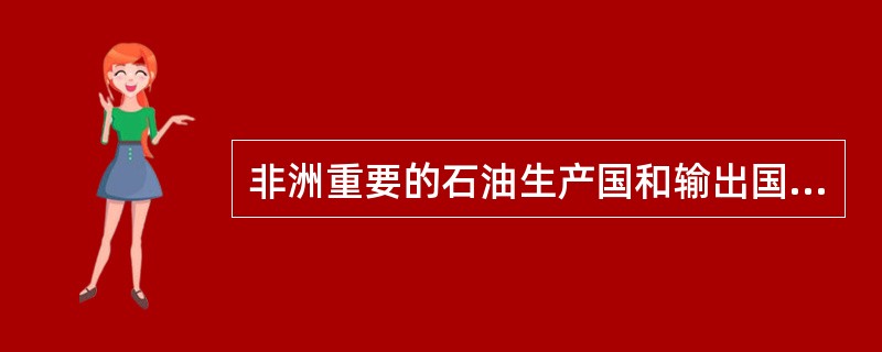 非洲重要的石油生产国和输出国中，不包括下列哪个国家（）