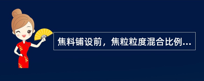 焦料铺设前，焦粒粒度混合比例为（）（40%）、2-4mm（60%），配比后的焦粒