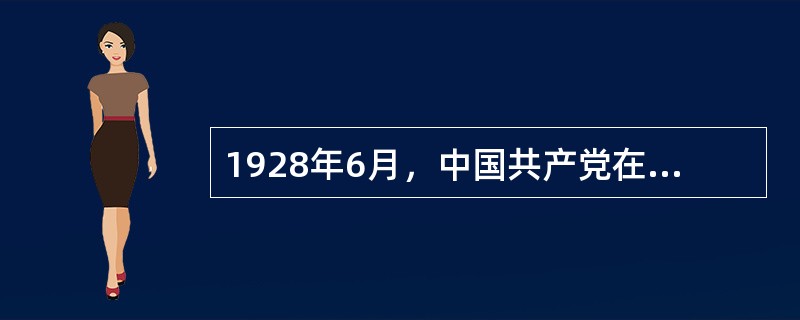 1928年6月，中国共产党在共产国际的帮助下在（）举行第六次全国代表大会。