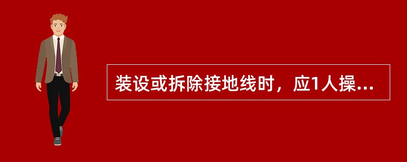 装设或拆除接地线时，应1人操作，（）监护。