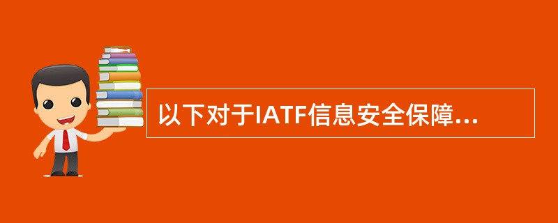 以下对于IATF信息安全保障技术框架的说法错误的是：（）