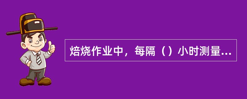 焙烧作业中，每隔（）小时测量一次阳极电流分布，阳极电流分布最大不要超过（）mv，