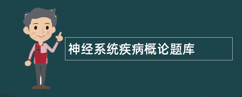 神经系统疾病概论题库 神经系统疾病概论题库