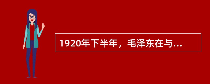 1920年下半年，毛泽东在与周恩来的通信中讨论了建党问题。