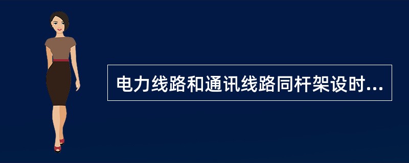 电力线路和通讯线路同杆架设时，电力线路应在通讯线路（）。