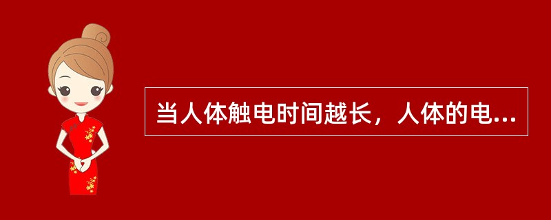 当人体触电时间越长，人体的电阻值就（）。