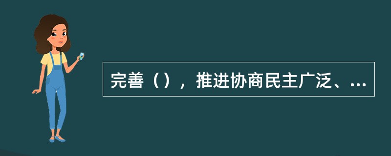 完善（），推进协商民主广泛、多层、制度化发展。