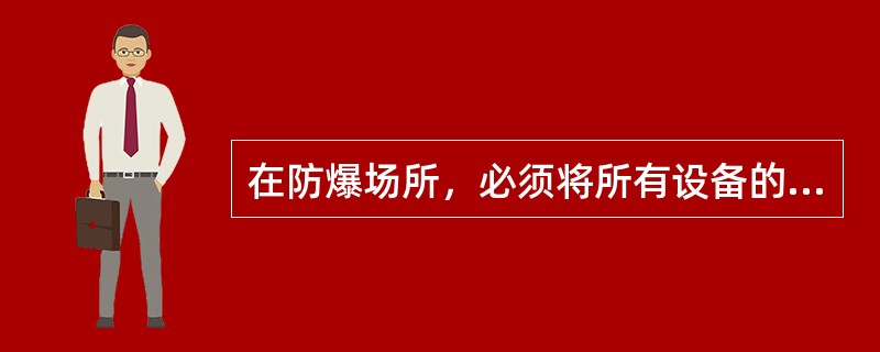 在防爆场所，必须将所有设备的金属部分、金属管道以及建筑物的金属结构等全部（），并