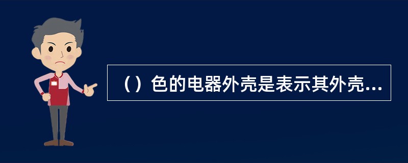 （）色的电器外壳是表示其外壳接地或接零。