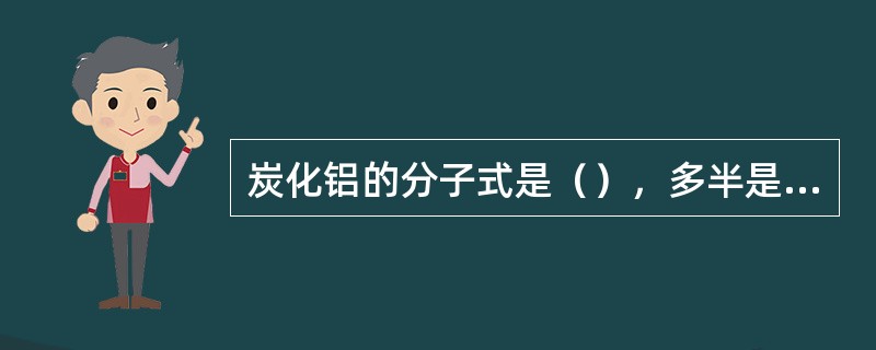 炭化铝的分子式是（），多半是由于槽内（）而造成。