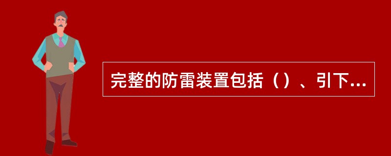 完整的防雷装置包括（）、引下线和接地装置。