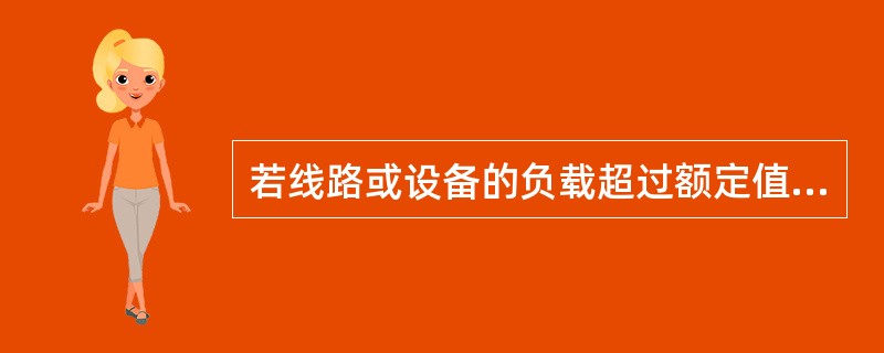 若线路或设备的负载超过额定值，将会引起（）。