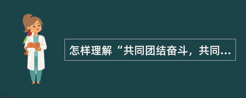 怎样理解“共同团结奋斗，共同繁荣发展”主题？