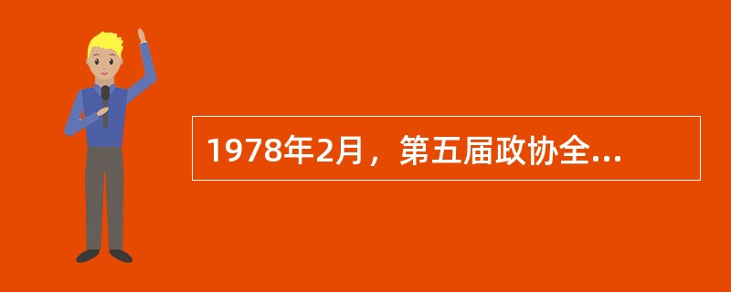 1978年2月，第五届政协全国委员会第一次会议在北京举行，会议一致选举（）为政协