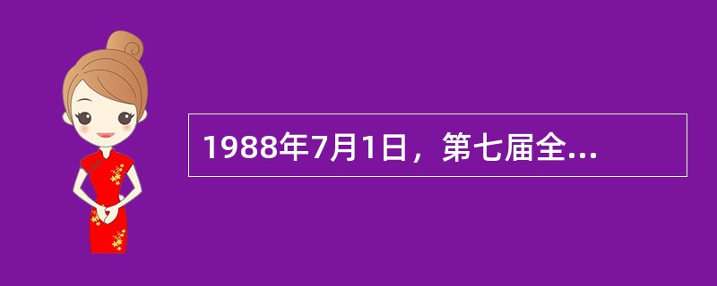 1988年7月1日，第七届全国人大（）会议通过《中国人民解放军军官军衔条例》。1