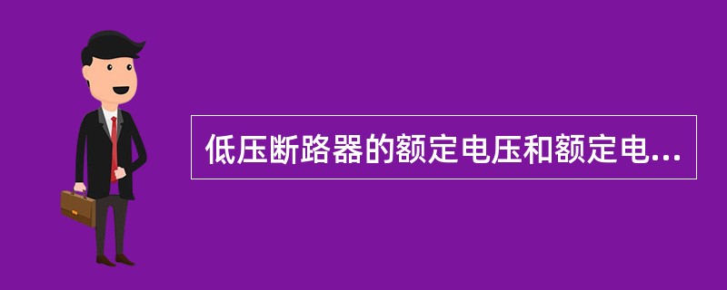 低压断路器的额定电压和额定电流应（）线路正常工作电压和计算负载电流