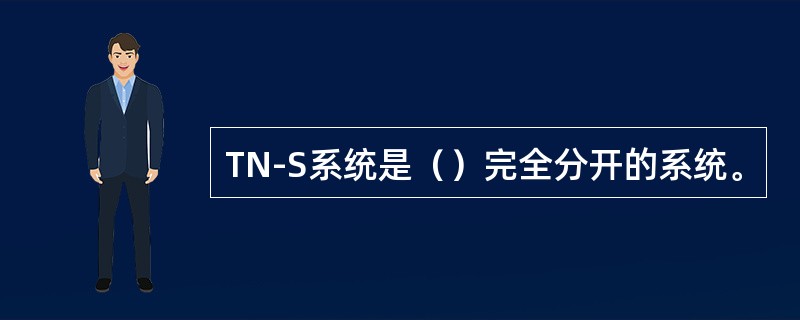 TN-S系统是（）完全分开的系统。