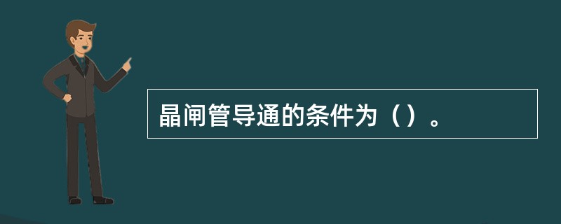 晶闸管导通的条件为（）。