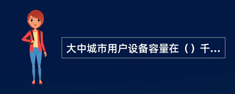 大中城市用户设备容量在（）千瓦及以上的，原则上以高压供电。