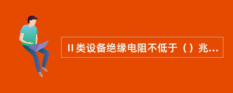 Ⅱ类设备绝缘电阻不低于（）兆欧。