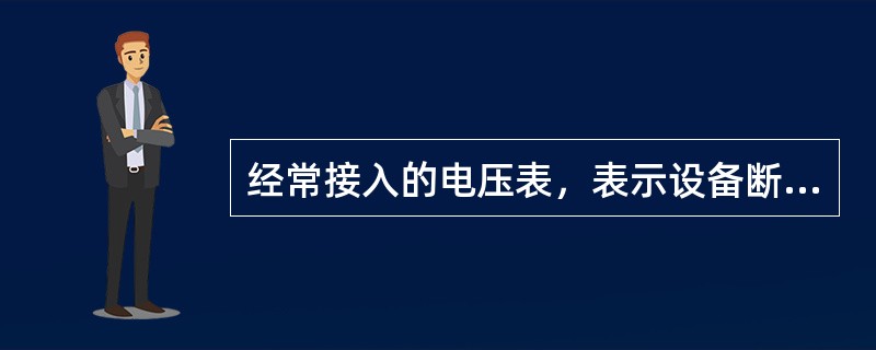 经常接入的电压表，表示设备断开的允许进入间隔的信号（）。