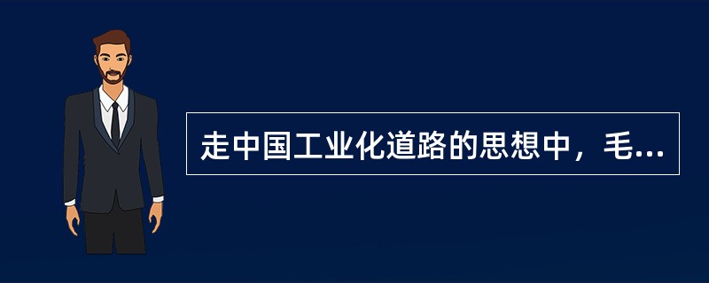 走中国工业化道路的思想中，毛泽东提出了（）的发展国民经济总方针。