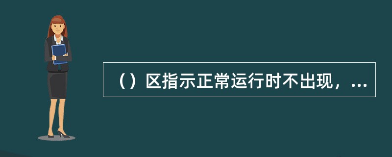 （）区指示正常运行时不出现，即使出现也只是短时间偶然出现爆炸性气体、蒸气、或薄雾