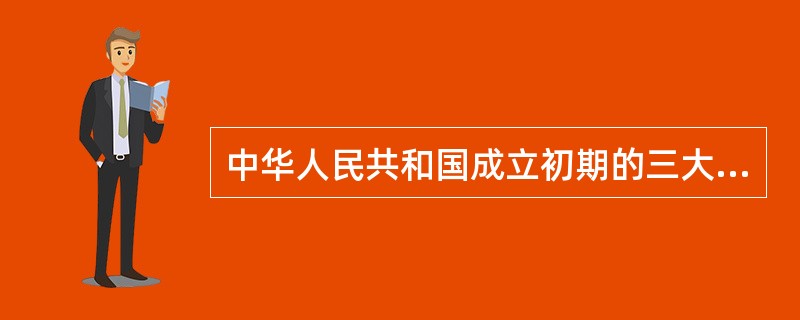 中华人民共和国成立初期的三大运动指的是什么？（）
