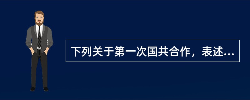 下列关于第一次国共合作，表述正确的是（）。