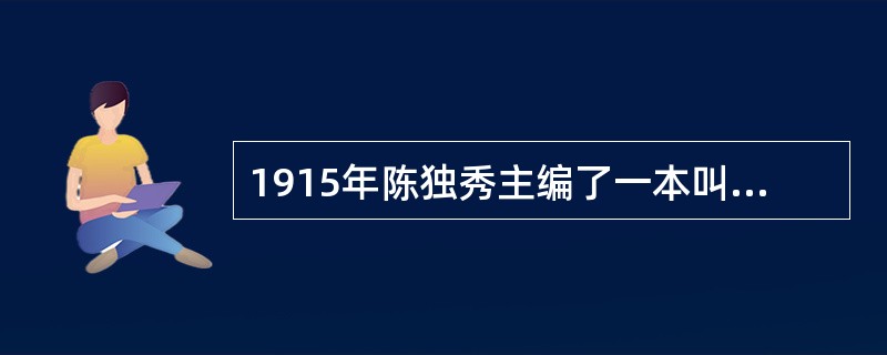 1915年陈独秀主编了一本叫《新青年》的杂志，由此掀起了新文化运动。